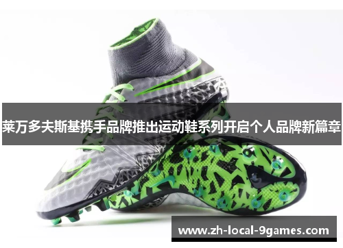 莱万多夫斯基携手品牌推出运动鞋系列开启个人品牌新篇章