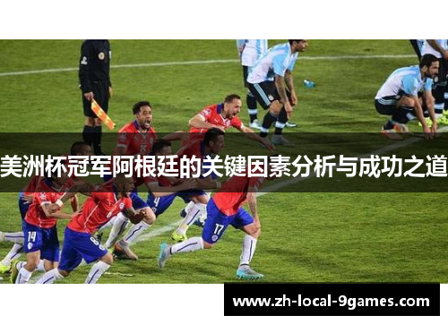 美洲杯冠军阿根廷的关键因素分析与成功之道 美洲杯冠军阿根廷的关键因素分析与成功之道