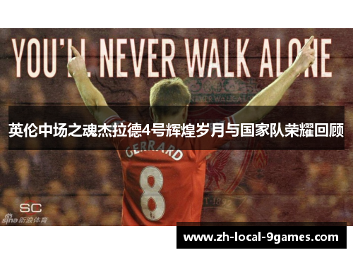 英伦中场之魂杰拉德4号辉煌岁月与国家队荣耀回顾