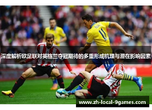深度解析欧足联对英格兰夺冠期待的多重形成机理与潜在影响因素