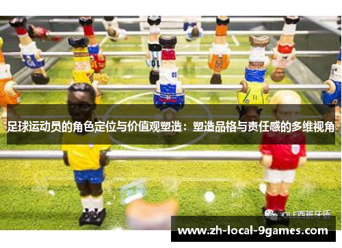 足球运动员的角色定位与价值观塑造：塑造品格与责任感的多维视角