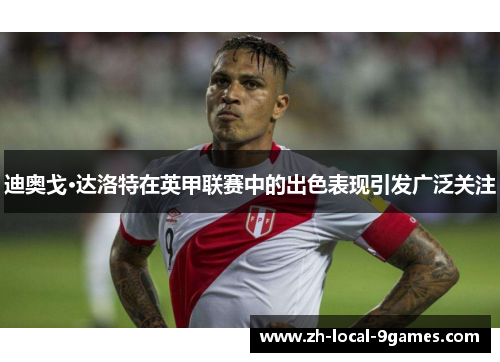 迪奥戈·达洛特在英甲联赛中的出色表现引发广泛关注