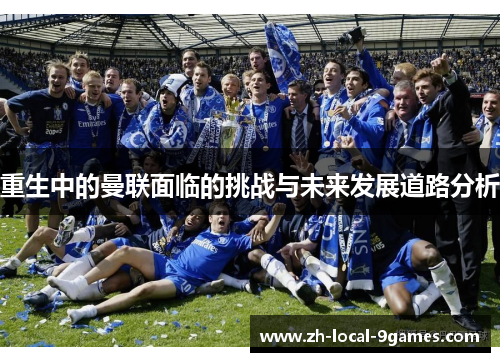 重生中的曼联面临的挑战与未来发展道路分析