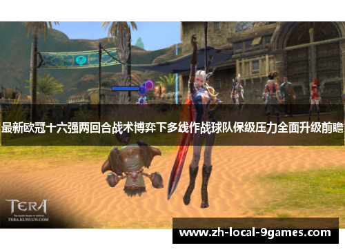 最新欧冠十六强两回合战术博弈下多线作战球队保级压力全面升级前瞻 最新欧冠十六强两回合战术博弈下多线作战球队保级压力全面升级前瞻