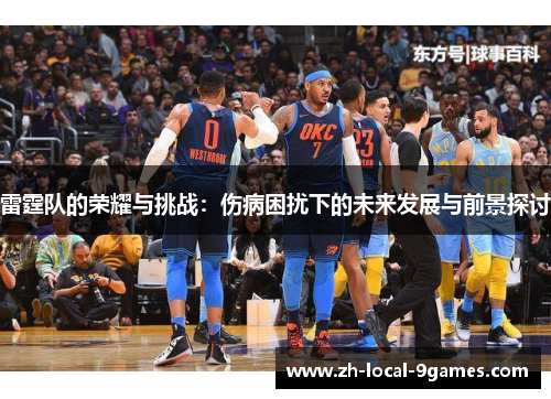 雷霆队的荣耀与挑战:伤病困扰下的未来发展与前景探讨 雷霆队的荣耀与挑战:伤病困扰下的未来发展与前景探讨